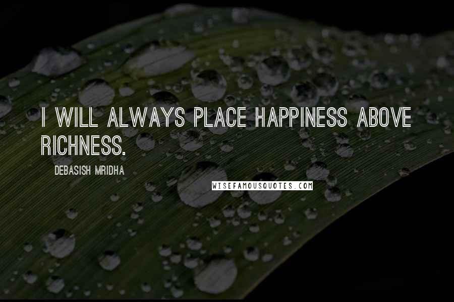 Debasish Mridha Quotes: I will always place happiness above richness.
