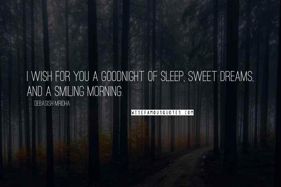 Debasish Mridha Quotes: I wish for you a goodnight of sleep, sweet dreams, and a smiling morning.