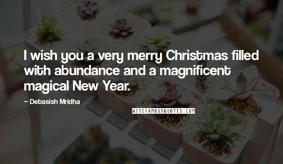Debasish Mridha Quotes: I wish you a very merry Christmas filled with abundance and a magnificent magical New Year.