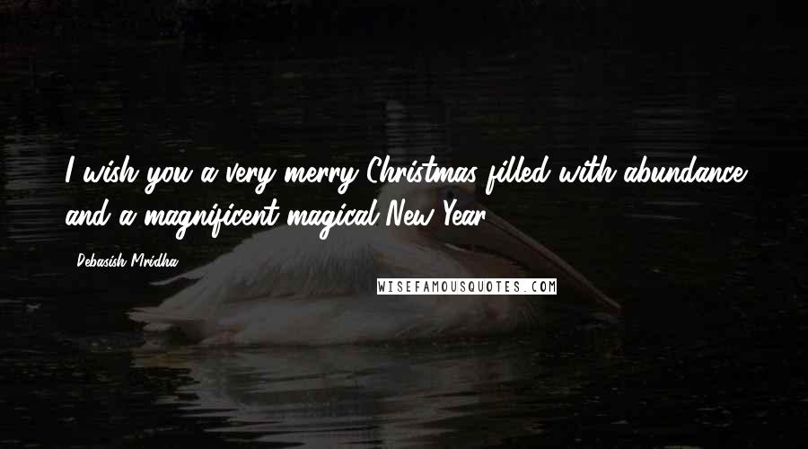 Debasish Mridha Quotes: I wish you a very merry Christmas filled with abundance and a magnificent magical New Year.