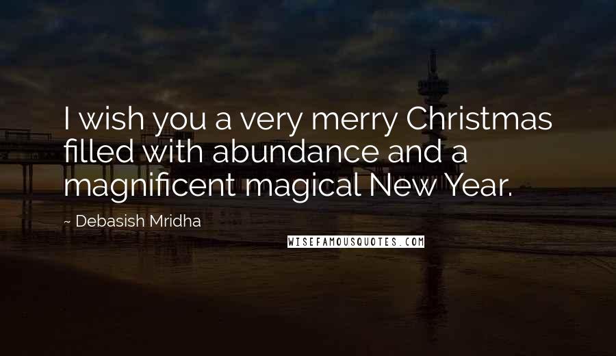Debasish Mridha Quotes: I wish you a very merry Christmas filled with abundance and a magnificent magical New Year.