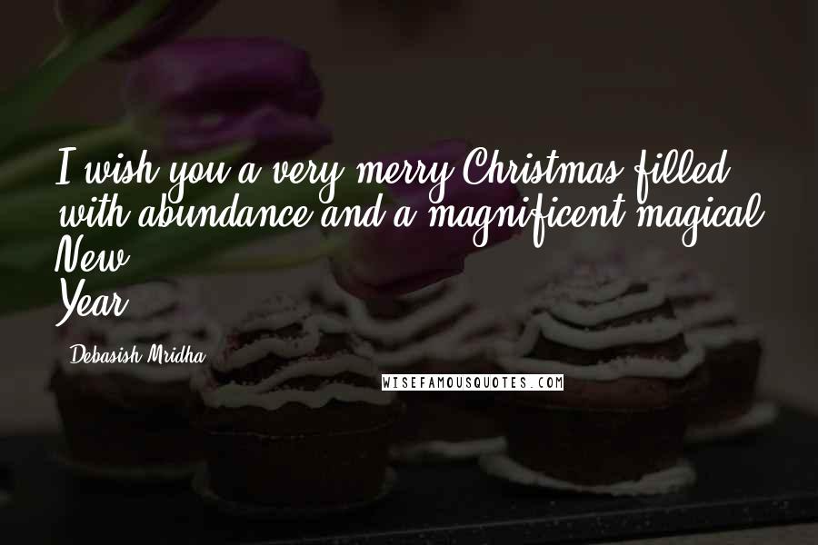 Debasish Mridha Quotes: I wish you a very merry Christmas filled with abundance and a magnificent magical New Year.