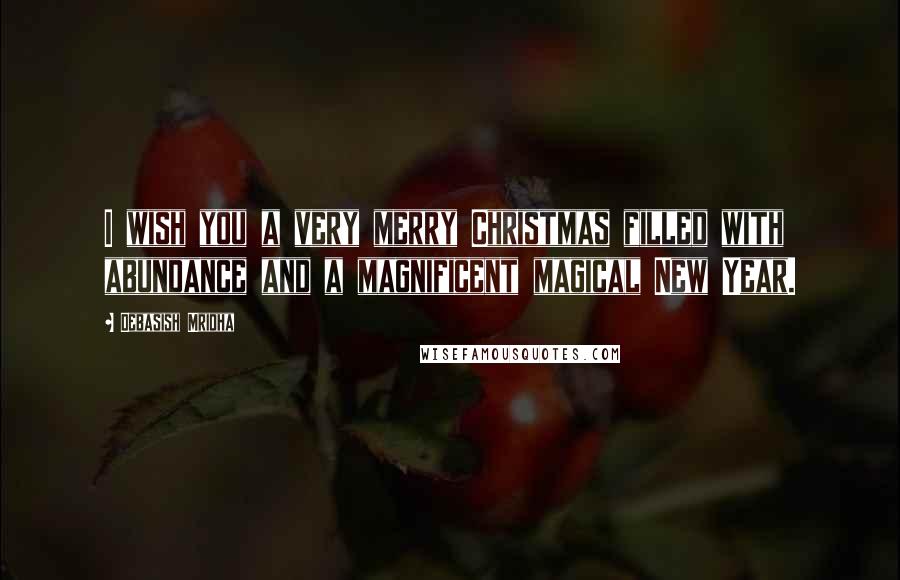 Debasish Mridha Quotes: I wish you a very merry Christmas filled with abundance and a magnificent magical New Year.