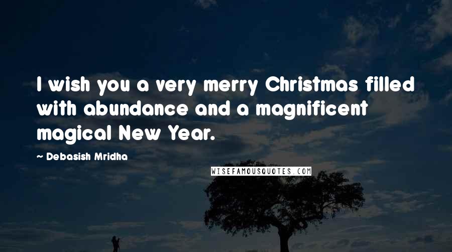 Debasish Mridha Quotes: I wish you a very merry Christmas filled with abundance and a magnificent magical New Year.