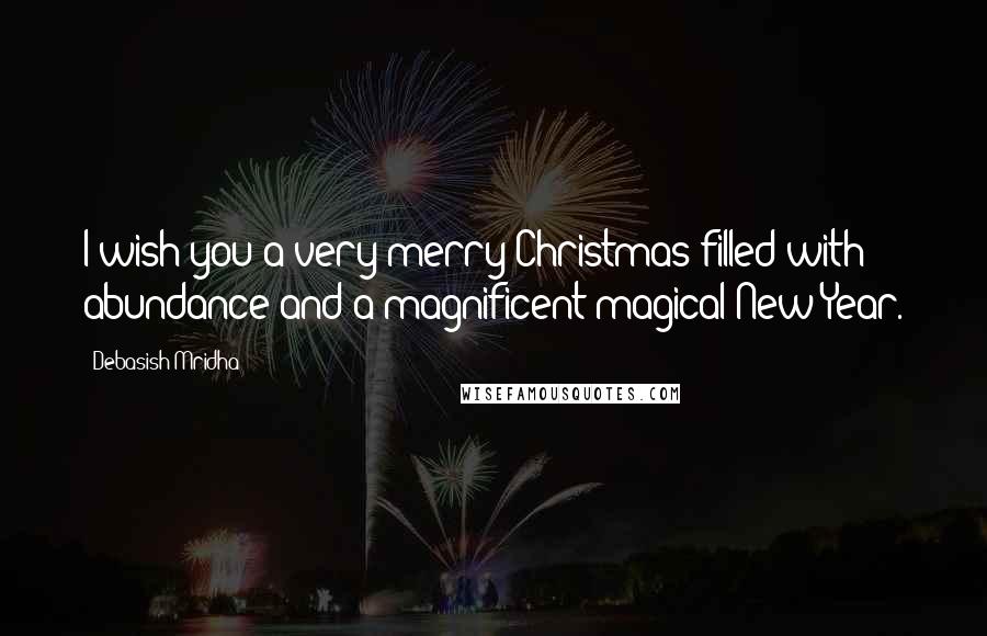 Debasish Mridha Quotes: I wish you a very merry Christmas filled with abundance and a magnificent magical New Year.