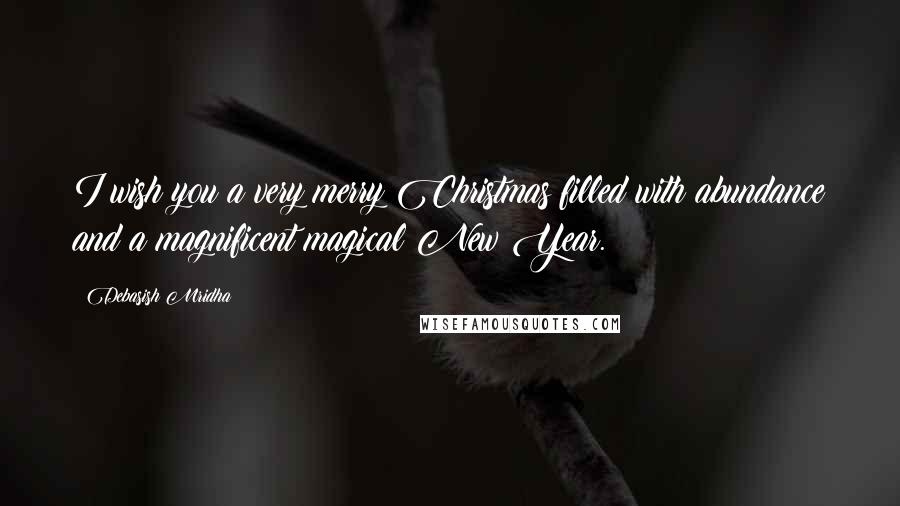 Debasish Mridha Quotes: I wish you a very merry Christmas filled with abundance and a magnificent magical New Year.