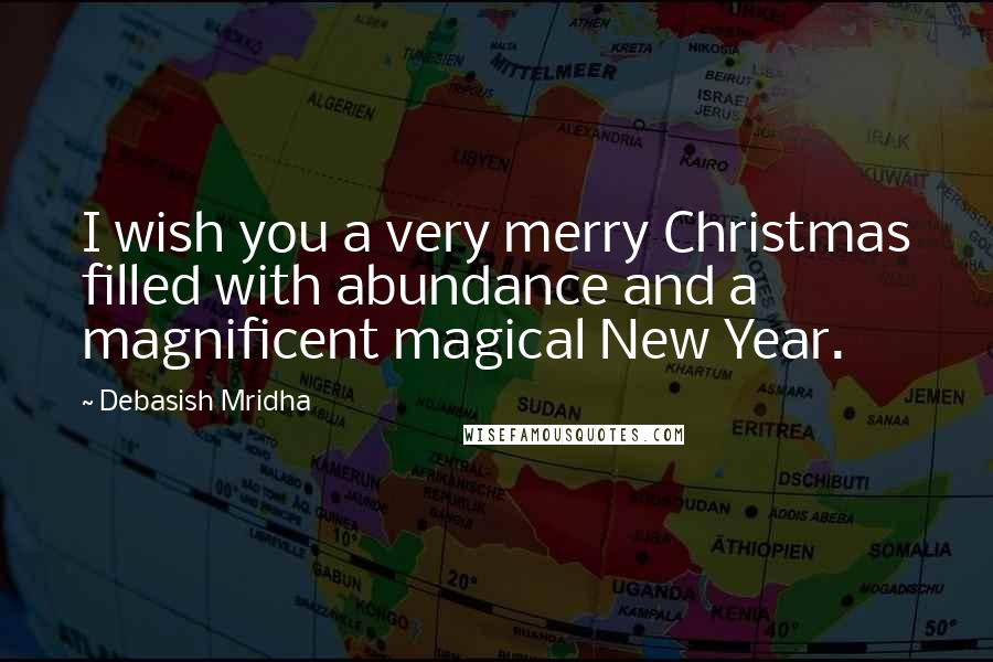 Debasish Mridha Quotes: I wish you a very merry Christmas filled with abundance and a magnificent magical New Year.