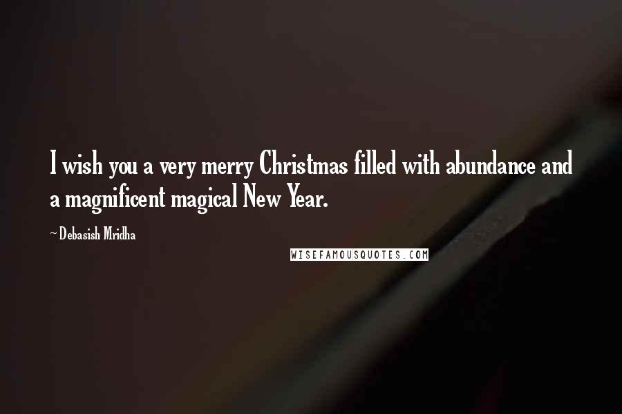 Debasish Mridha Quotes: I wish you a very merry Christmas filled with abundance and a magnificent magical New Year.