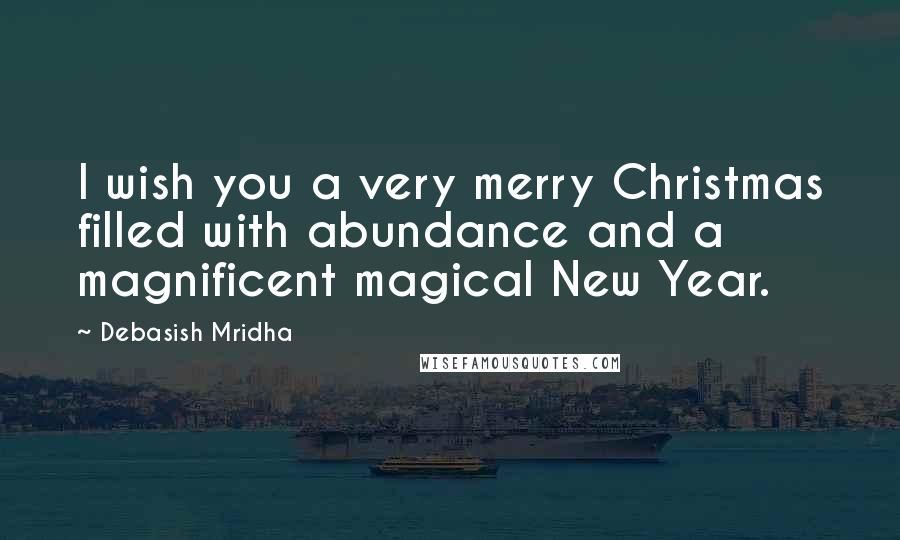 Debasish Mridha Quotes: I wish you a very merry Christmas filled with abundance and a magnificent magical New Year.