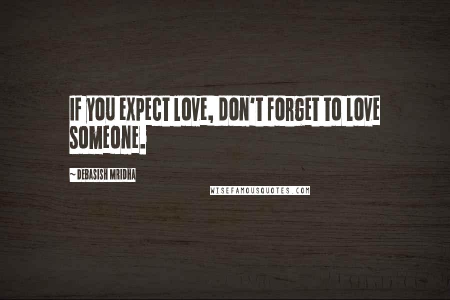 Debasish Mridha Quotes: If you expect love, don't forget to love someone.
