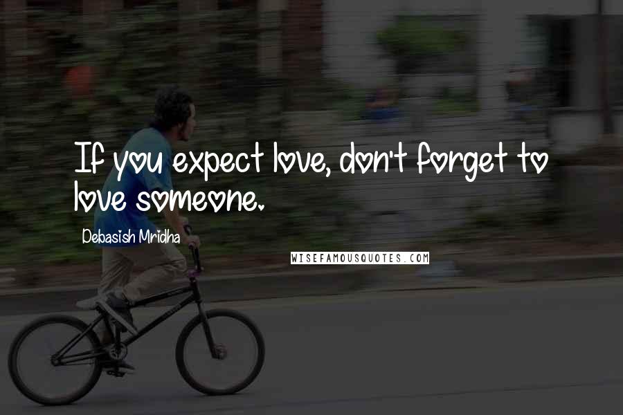 Debasish Mridha Quotes: If you expect love, don't forget to love someone.