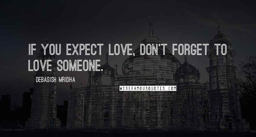 Debasish Mridha Quotes: If you expect love, don't forget to love someone.