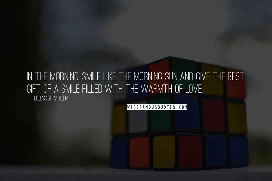 Debasish Mridha Quotes: In the morning, smile like the morning sun and give the best gift of a smile filled with the warmth of love.