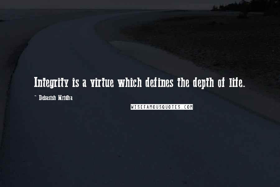 Debasish Mridha Quotes: Integrity is a virtue which defines the depth of life.