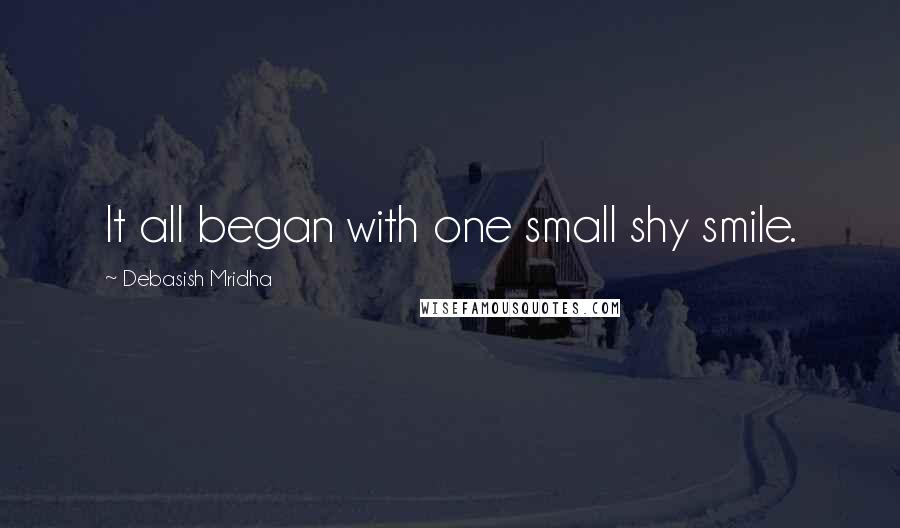 Debasish Mridha Quotes: It all began with one small shy smile.