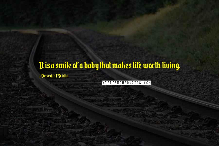 Debasish Mridha Quotes: It is a smile of a baby that makes life worth living.