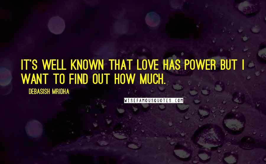 Debasish Mridha Quotes: It's well known that love has power but I want to find out how much.