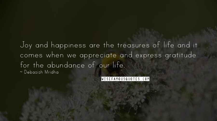 Debasish Mridha Quotes: Joy and happiness are the treasures of life and it comes when we appreciate and express gratitude for the abundance of our life.