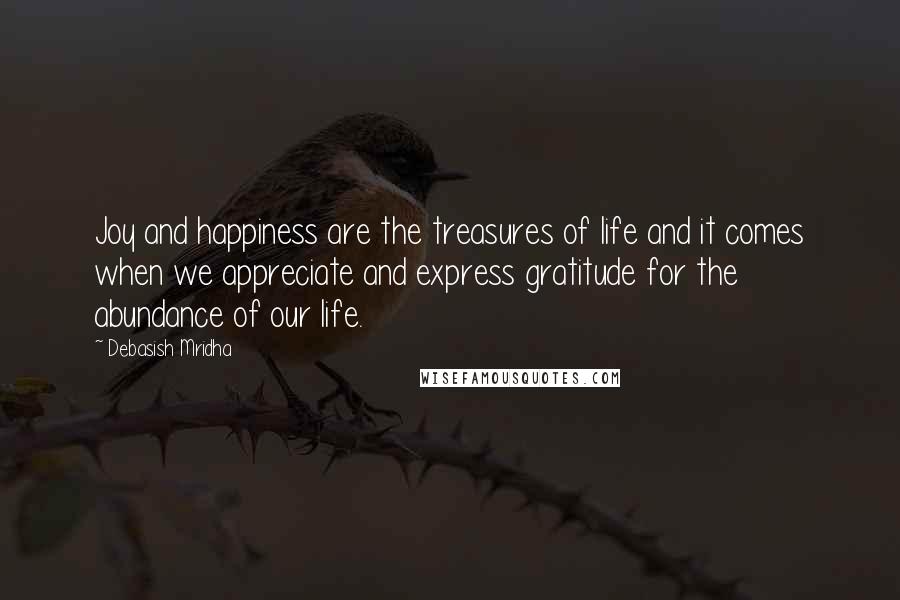 Debasish Mridha Quotes: Joy and happiness are the treasures of life and it comes when we appreciate and express gratitude for the abundance of our life.