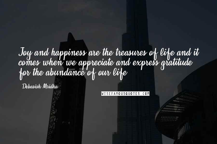 Debasish Mridha Quotes: Joy and happiness are the treasures of life and it comes when we appreciate and express gratitude for the abundance of our life.