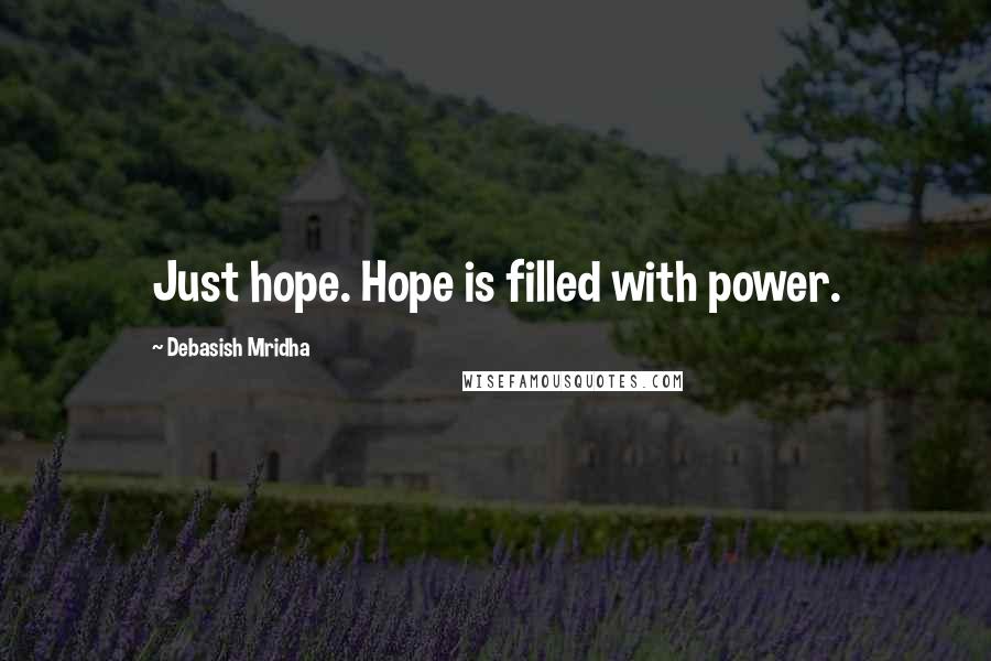 Debasish Mridha Quotes: Just hope. Hope is filled with power.