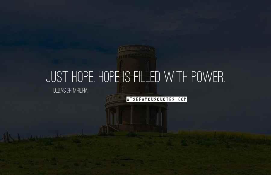 Debasish Mridha Quotes: Just hope. Hope is filled with power.