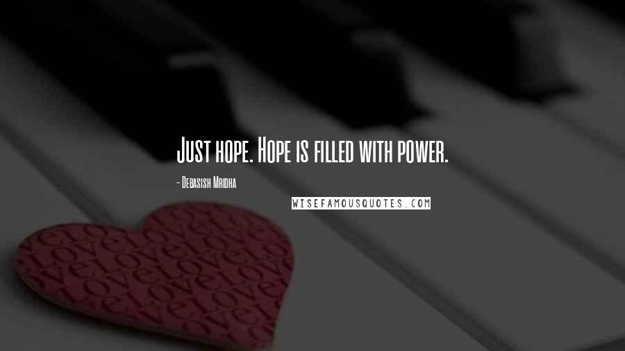 Debasish Mridha Quotes: Just hope. Hope is filled with power.