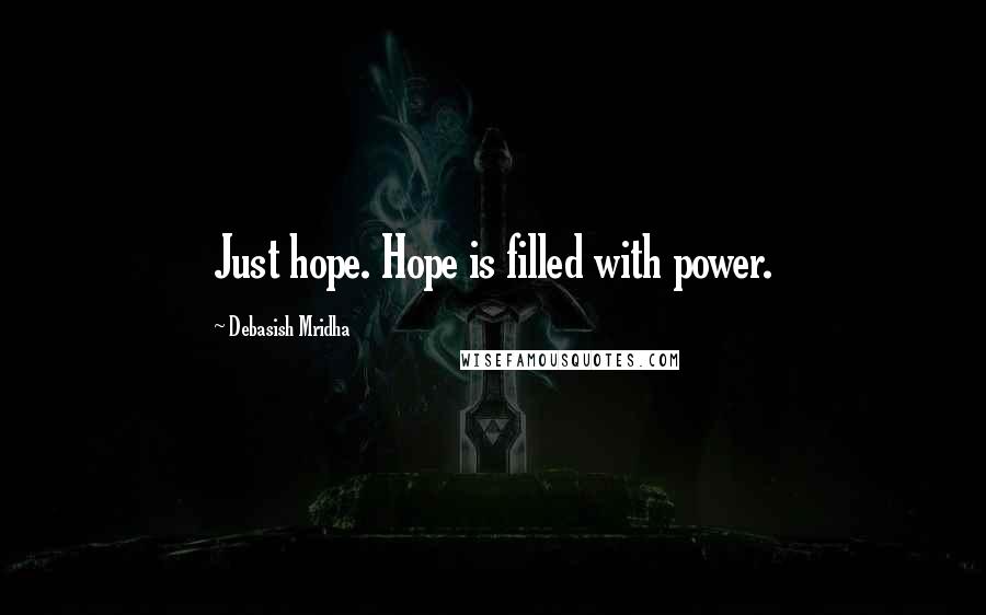 Debasish Mridha Quotes: Just hope. Hope is filled with power.