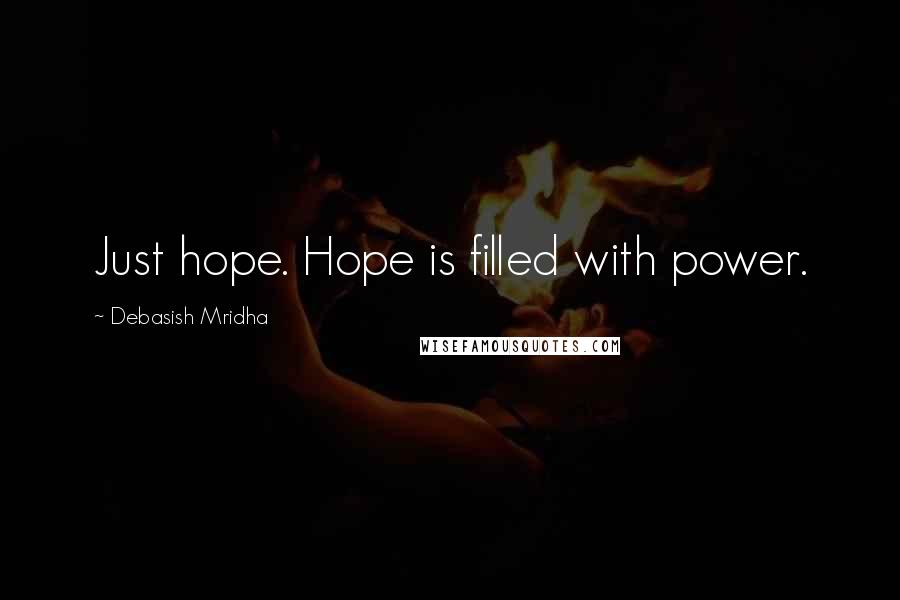 Debasish Mridha Quotes: Just hope. Hope is filled with power.