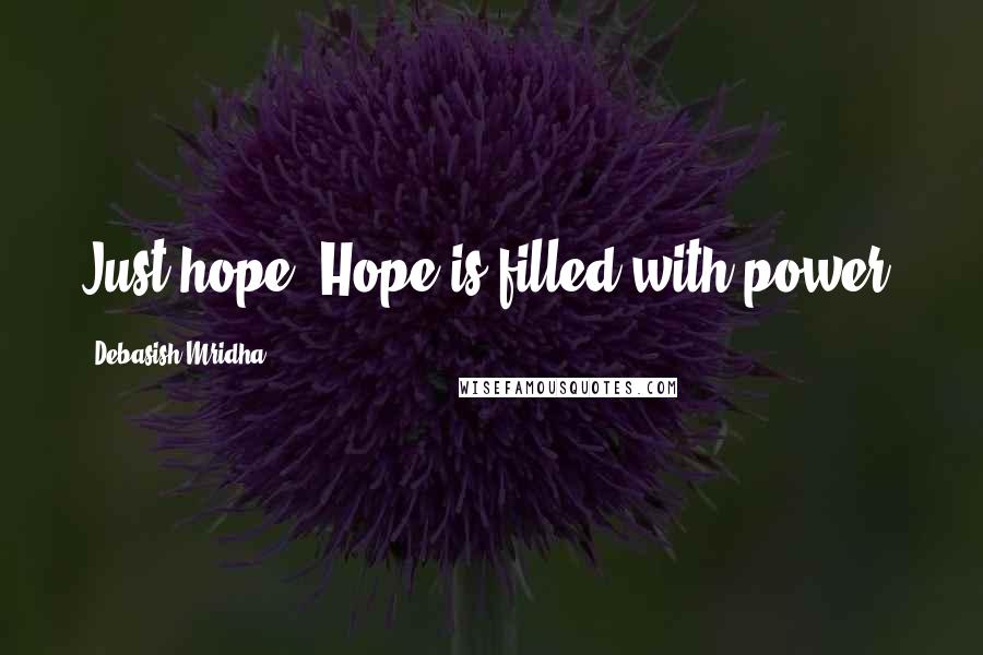 Debasish Mridha Quotes: Just hope. Hope is filled with power.