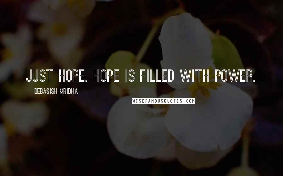 Debasish Mridha Quotes: Just hope. Hope is filled with power.