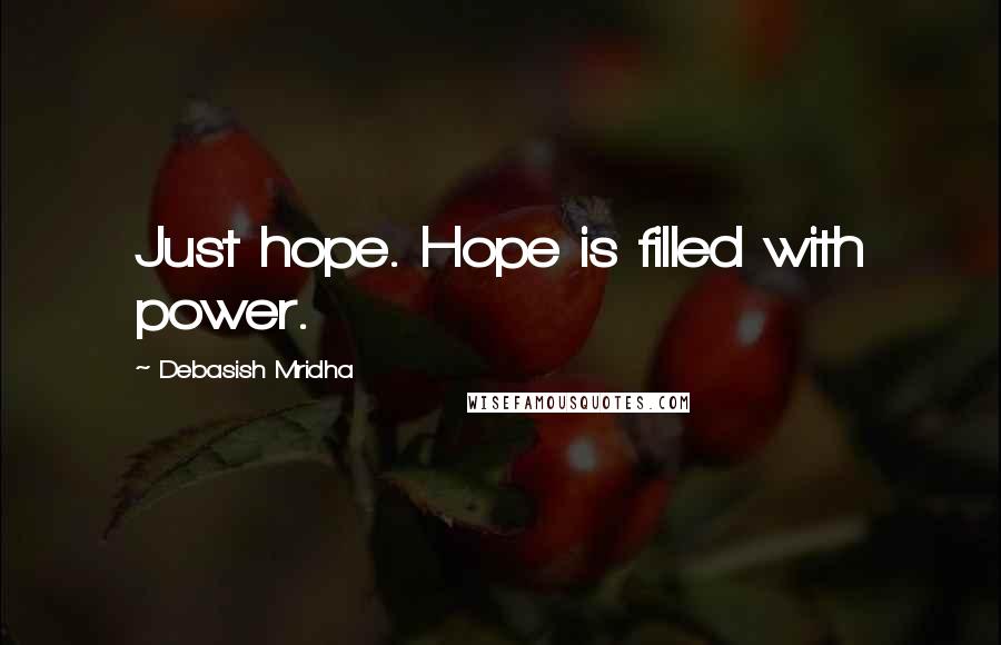 Debasish Mridha Quotes: Just hope. Hope is filled with power.