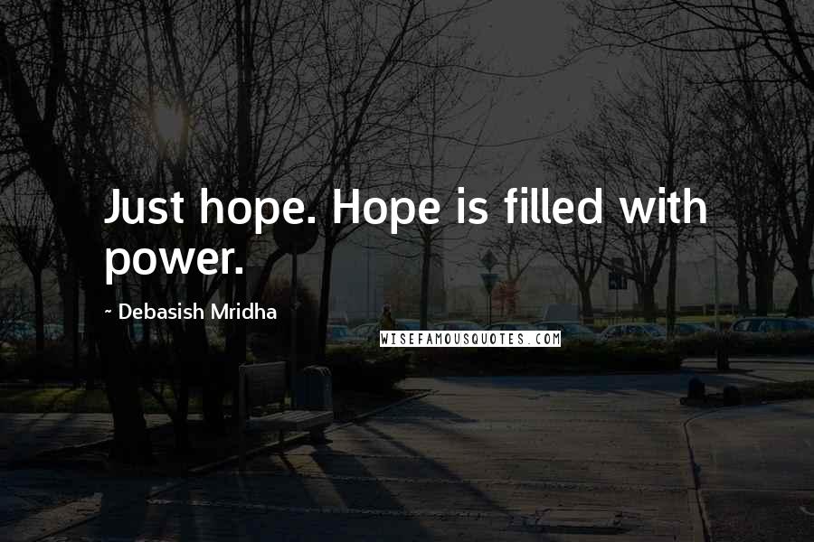 Debasish Mridha Quotes: Just hope. Hope is filled with power.