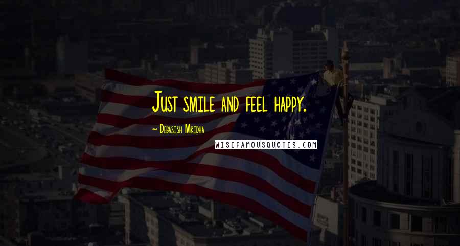 Debasish Mridha Quotes: Just smile and feel happy.