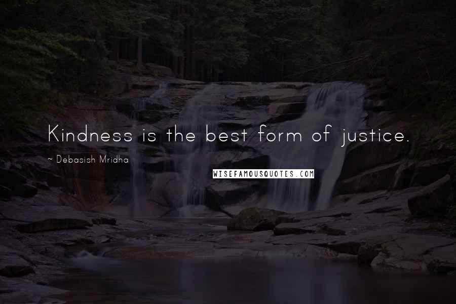 Debasish Mridha Quotes: Kindness is the best form of justice.