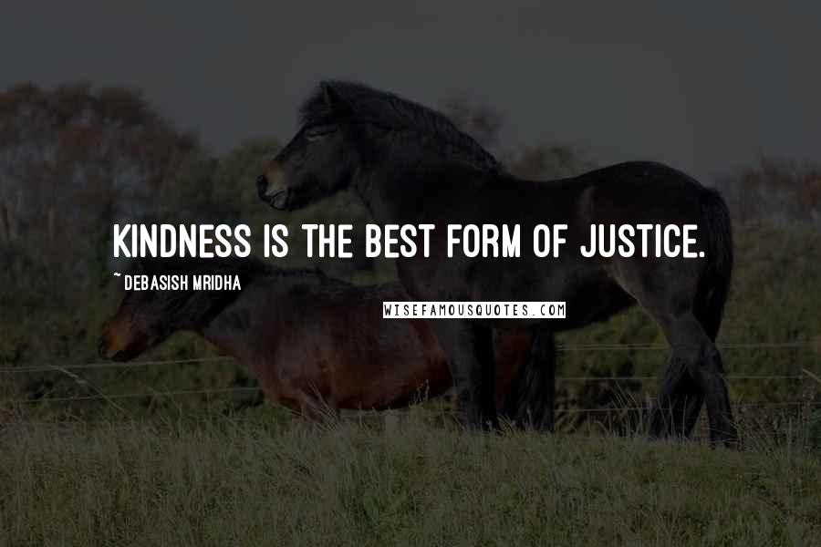 Debasish Mridha Quotes: Kindness is the best form of justice.