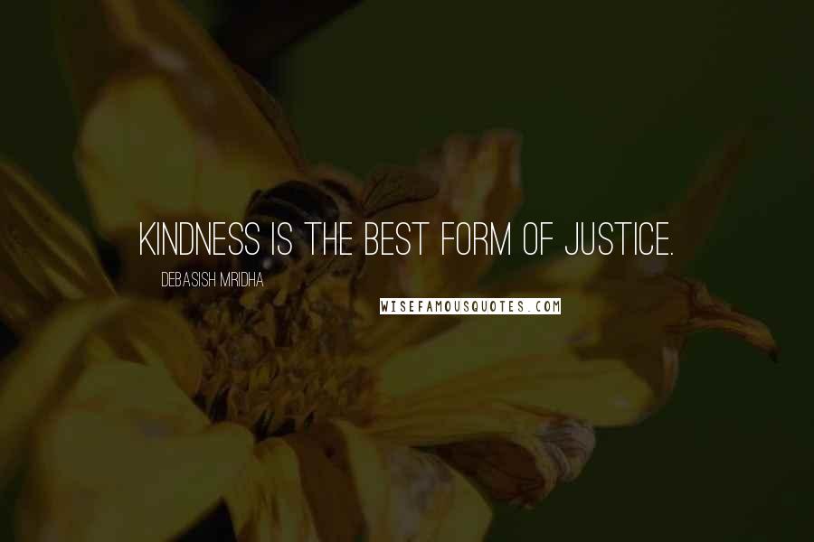 Debasish Mridha Quotes: Kindness is the best form of justice.