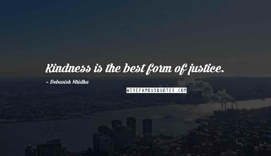 Debasish Mridha Quotes: Kindness is the best form of justice.