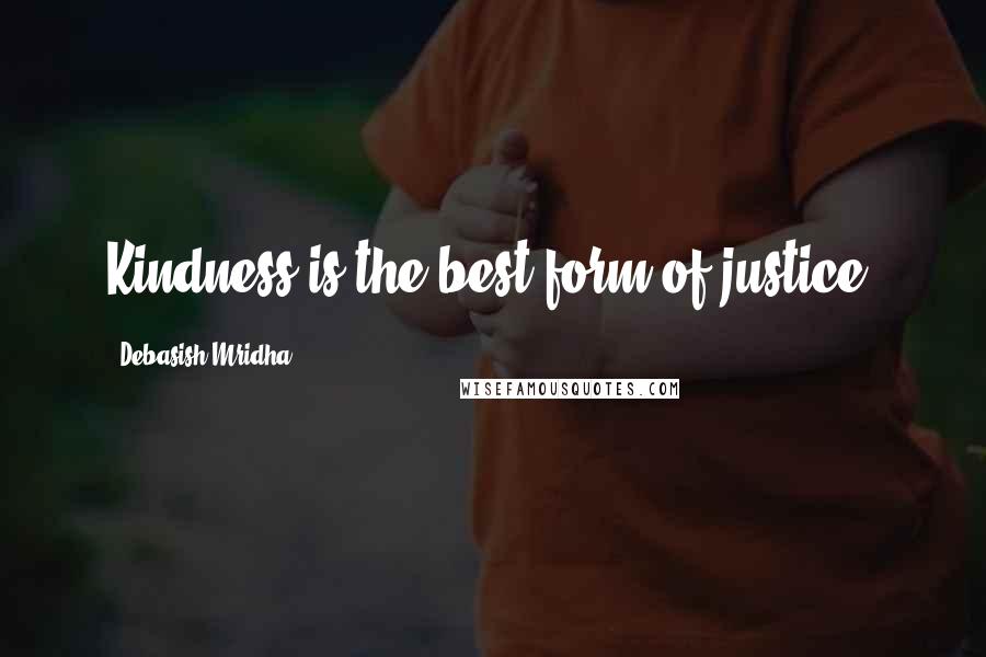 Debasish Mridha Quotes: Kindness is the best form of justice.