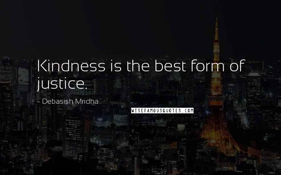 Debasish Mridha Quotes: Kindness is the best form of justice.