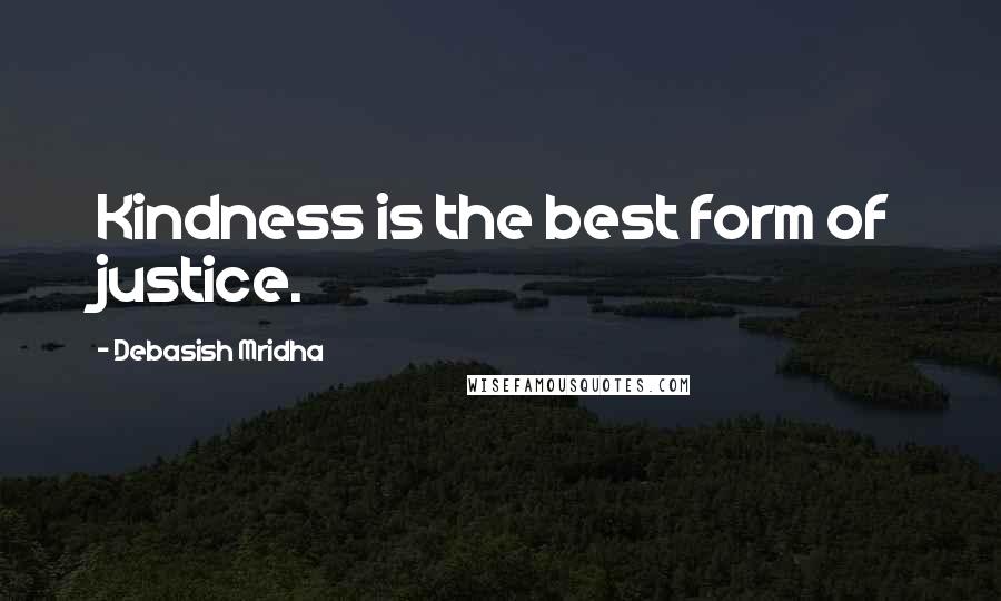 Debasish Mridha Quotes: Kindness is the best form of justice.