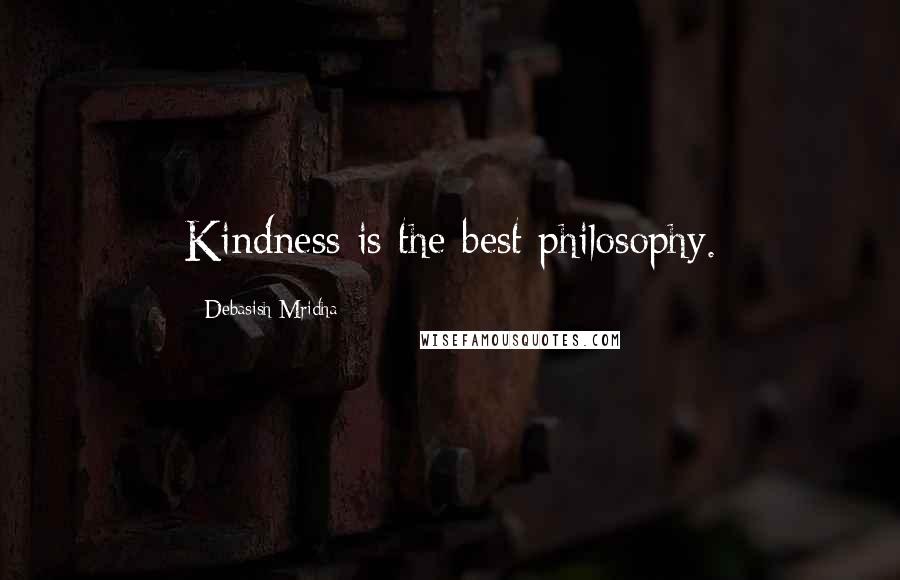 Debasish Mridha Quotes: Kindness is the best philosophy.