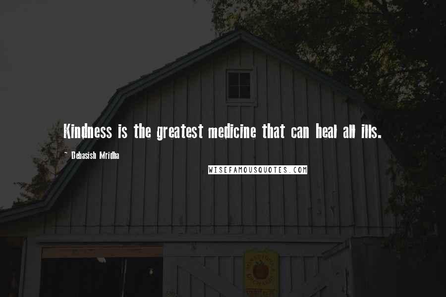 Debasish Mridha Quotes: Kindness is the greatest medicine that can heal all ills.