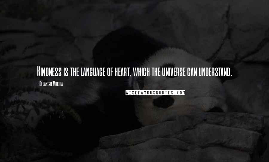 Debasish Mridha Quotes: Kindness is the language of heart, which the universe can understand.