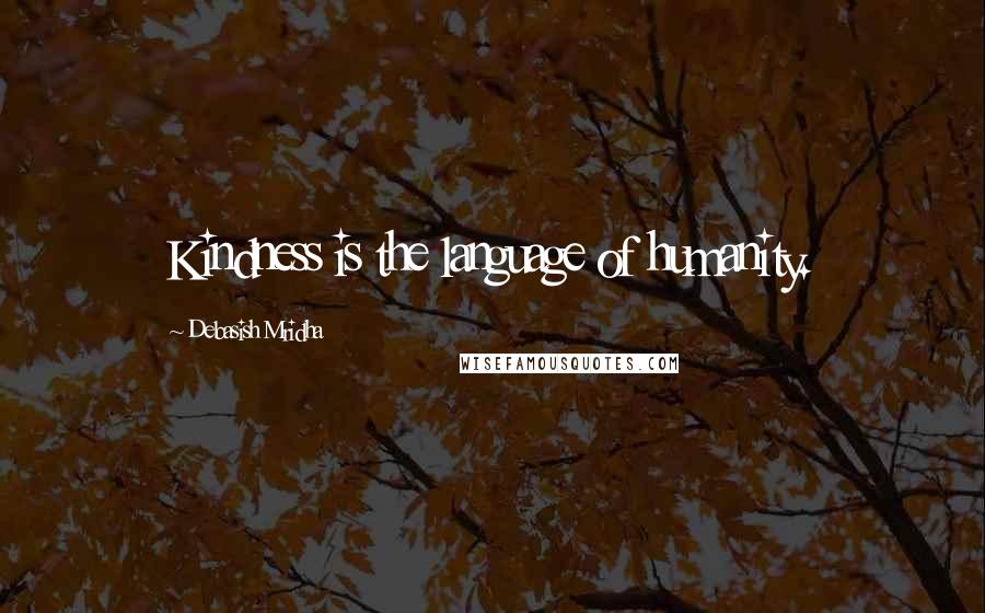 Debasish Mridha Quotes: Kindness is the language of humanity.