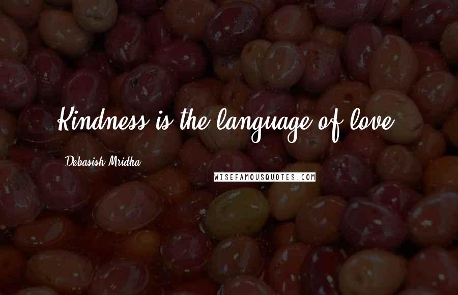 Debasish Mridha Quotes: Kindness is the language of love.