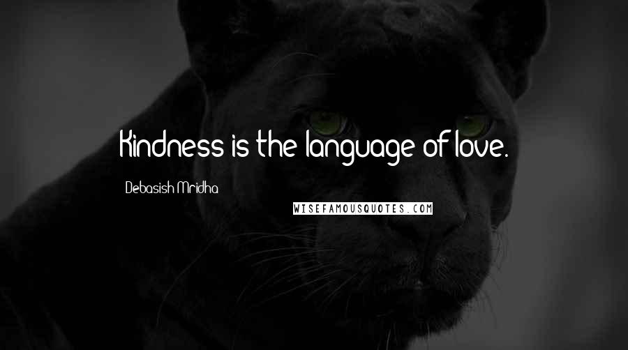 Debasish Mridha Quotes: Kindness is the language of love.