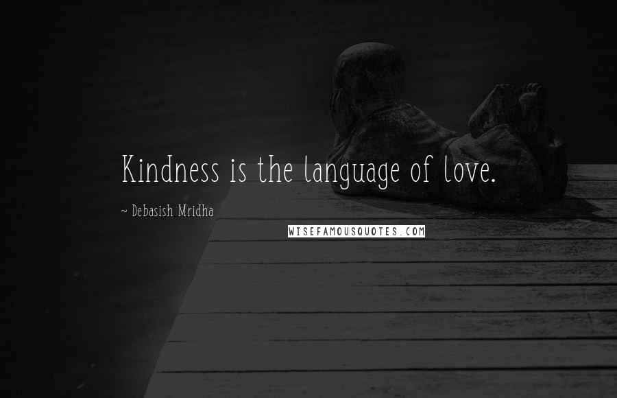 Debasish Mridha Quotes: Kindness is the language of love.