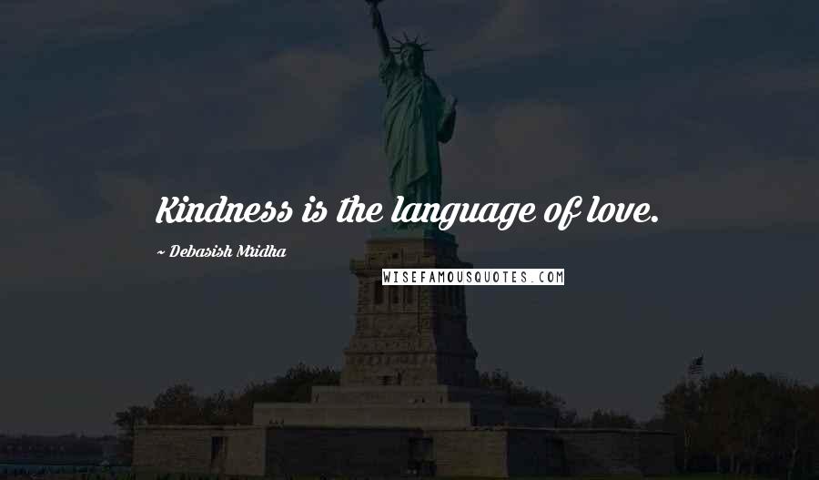 Debasish Mridha Quotes: Kindness is the language of love.