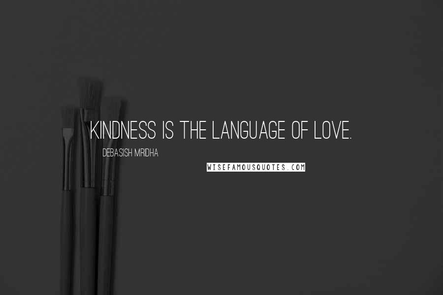 Debasish Mridha Quotes: Kindness is the language of love.